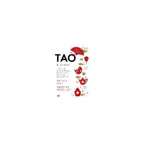 Tao, El Camino : Todo Lo Que La Filosofía China Puede Enseñarte Para Tener Una Vida Mejor
