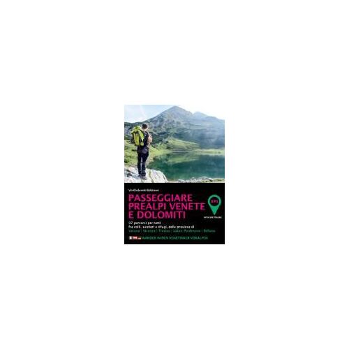 Passeggiare In Prealpi Venete E Dolomiti. 97 Percorsi Per Tutti Fra Colli, Sentieri E Rifugi, Delle Province Di Verona, Vicenza, Treviso, Udine-Pordenone, Belluno