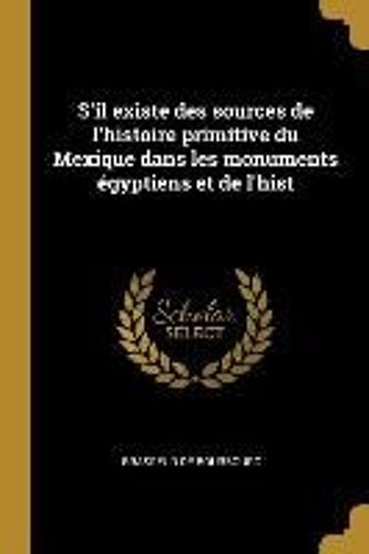 S'il Existe Des Sources De L'histoire Primitive Du Mexique Dans Les Monuments Égyptiens Et De L'hist