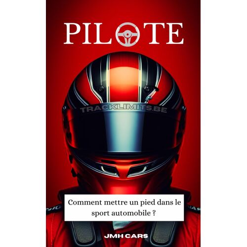 Pilote: Comment Mettre Un Pied Dans Le Sport Automobile ? (French Edition)