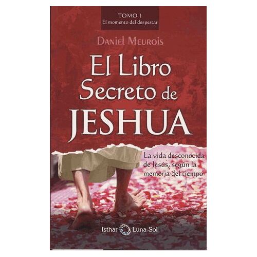 El Libro Secreto De Jeshua - La Vida Desconocida De Jesus, Segun La Memoria Del Tiempo - Tomo 1, El Momento Del Despertar