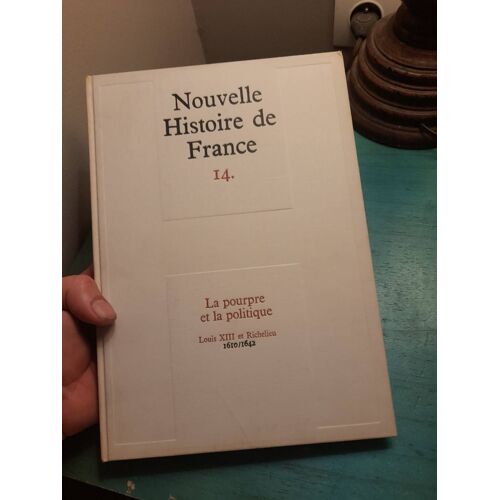 La Pourpre Et La Politique. Louis Xiii Et Richelieu (1610 -1642)