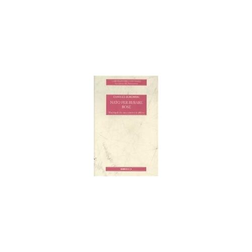 Bukowski, C: Nato Per Rubare Rose