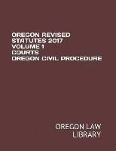 Oregon Revised Statutes 2017 Volume 1 Courts Oregon Civil Procedure