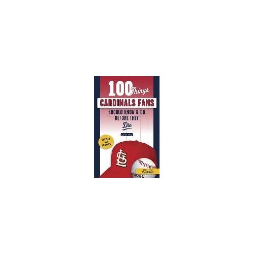 100 Things Cardinals Fans Should Know & Do Before They Die