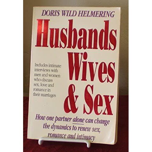 Husbands, Wives, And Sex: How One Partner Alone Can Change The Dynamics To Renew Sex, Romance And Intimacy