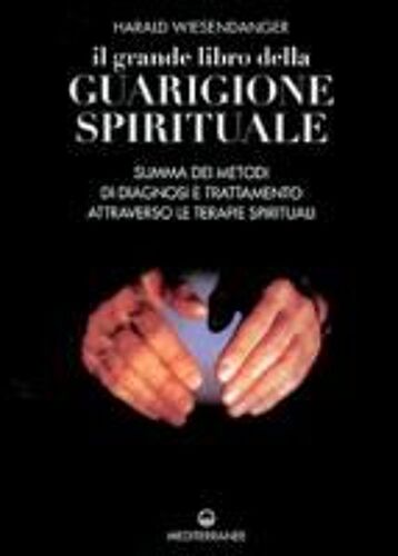 Il Grande Libro Della Guarigione Spirituale. Summa Dei Metodi Di Diagnosi E Trattamento Attraverso Le Terapie Spirituali