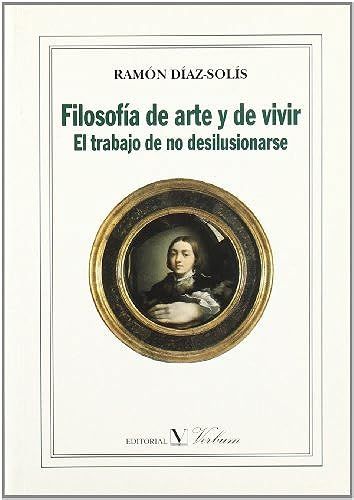 Díaz Solis, R: Filosofía De Arte Y De Vivir : El Trabajo De