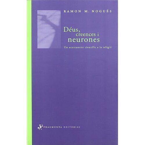 Nogués, R: Déus, Creences I Neurones : Un Acostament Científ