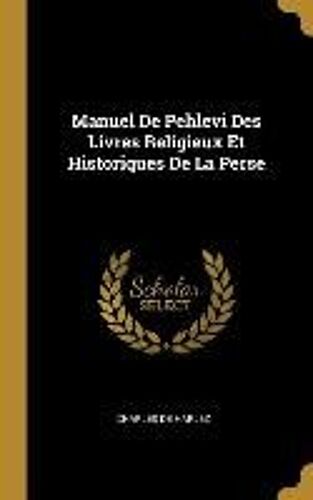 Manuel De Pehlevi Des Livres Religieux Et Historiques De La Perse