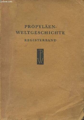 Propyläen-Weltgeschichte - Alphabetisches Gesamt-Register (Gesamt-Inhaltsverzeichnis Aller Zehn Bände ; Literaturnachweis) Registerband