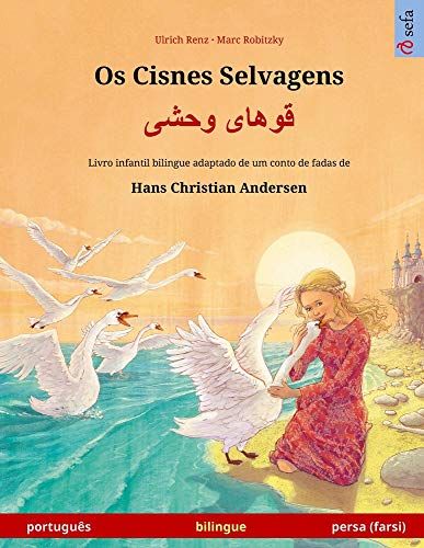 Os Cisnes Selvagens - ÙÙÙØ§Û ÙØ­Ø¿Û (Portuguãªs - Persa, Farsi): Livro Infantil Bilingue Adaptado De Um Conto De Fadas De Hans Christian Andersen