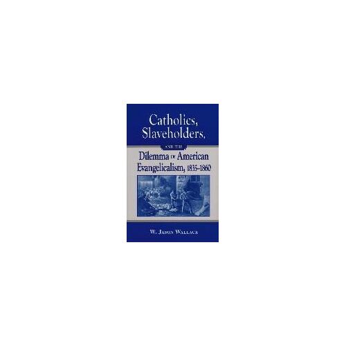 Catholics, Slaveholders, And The Dilemma Of American Evangelicalism, 1835-1860