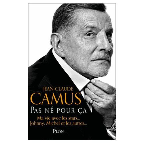 Pas Né Pour Ça - Ma Vie Avec Les Stars Johnny, Michel Et Les Autres - Jean Claude Camus - Plon - 2017