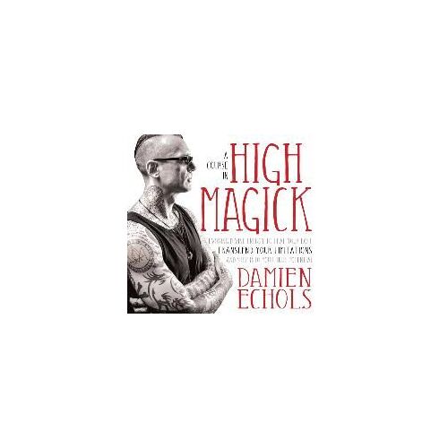 A Course In High Magick: Evoking Divine Energy To Heal Your Past, Transcend Your Limitations, And Step Into Your True Potential