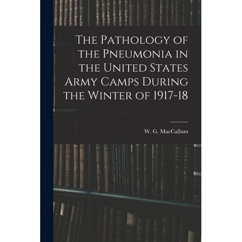 The Pathology Of The Pneumonia In The United States Army Camps During The Winter Of 1917-18