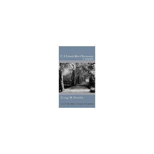 C. S. Lewis's Mere Christianity: A Biography