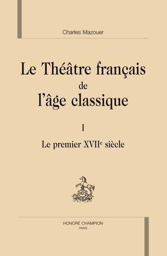 Le Théâtre Français De L'âge Classique - Volume 1, Le Premier Xviie Siècle
