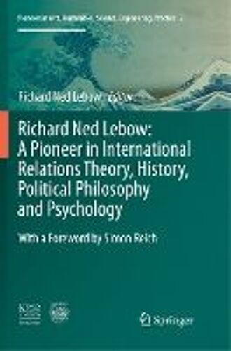 Richard Ned Lebow: A Pioneer In International Relations Theory, History, Political Philosophy And Psychology