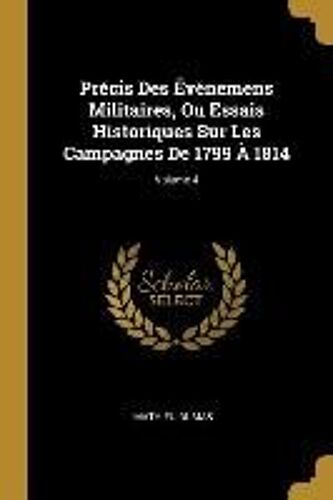 Précis Des Événemens Militaires, Ou Essais Historiques Sur Les Campagnes De 1799 À 1814; Volume 4