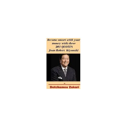 Become Smart With Your Money With These 201 Quotes From Robert Kiyosaki