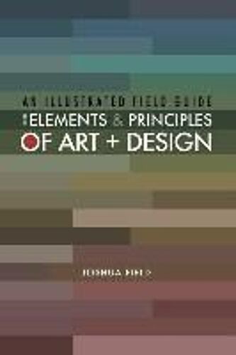 An Illustrated Field Guide To The Elements And Principles Of Art + Design