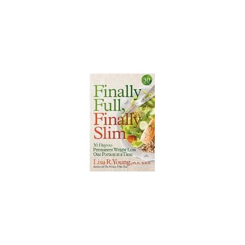 Finally Full, Finally Slim: 30 Days To Permanent Weight Loss One Portion At A Time