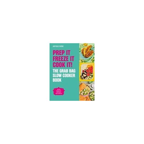 Prep It, Freeze It, Cook It! The Grab Bag Slow Cooker Book