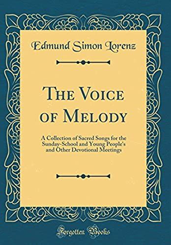 The Voice Of Melody: A Collection Of Sacred Songs For The Sunday-School And Young People's And Other Devotional Meetings (Classic Reprint)