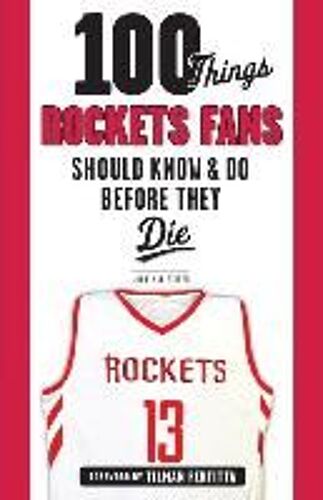 100 Things Rockets Fans Should Know & Do Before They Die
