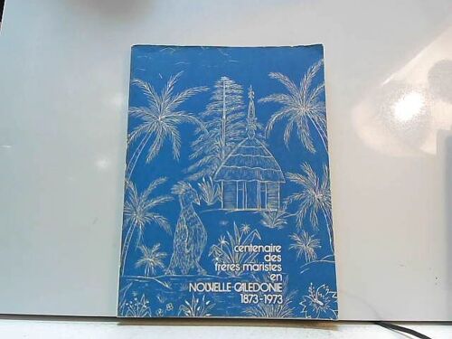 Centenaire Des Frères Maristes En Nouvelle-Calédonie, 1873-1973