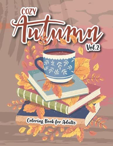 Cozy Autumn Coloring Book For Adults: Cozy Autumn Coloring Pages With Relaxing Fall Scenes, Cute Animals, Pumpkins - Gift To Have Fun And Relaxation For Family, Girls, Seniors.