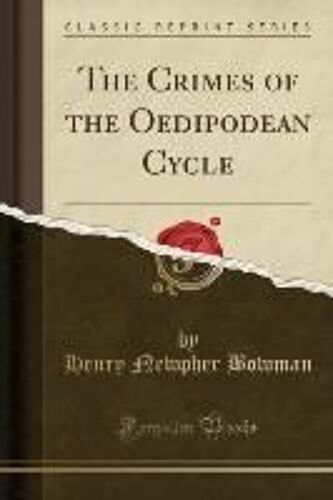 Bowman, H: Crimes Of The Oedipodean Cycle (Classic Reprint)