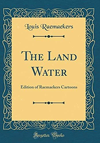 The Land Water: Edition Of Raemaekers Cartoons (Classic Reprint)