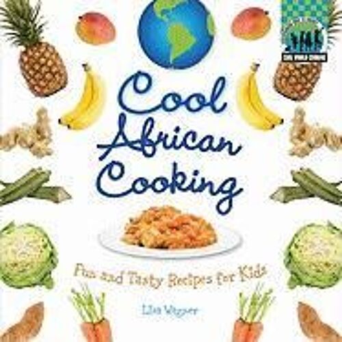 Cool African Cooking: Fun And Tasty Recipes For Kids