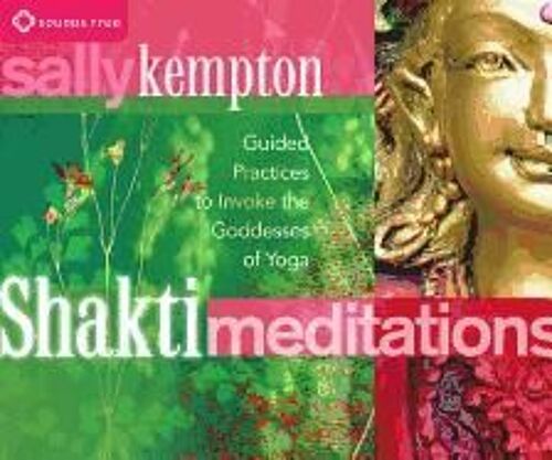 Shakti Meditations: Guided Practices To Invoke The Goddesses Of Yoga