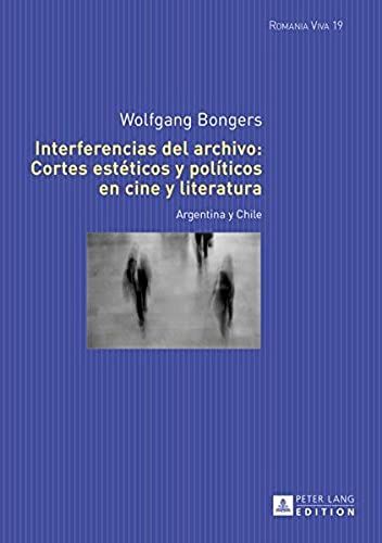 Interferencias Del Archivo: Cortes Estéticos Y Políticos En Cine Y Literatura