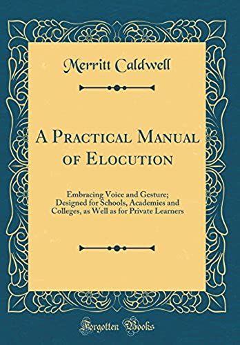 A Practical Manual Of Elocution, Embracing Voice And Gesture: Designed For Schools, Academies And Colleges, As Well As For Private Learners (Classic Reprint)