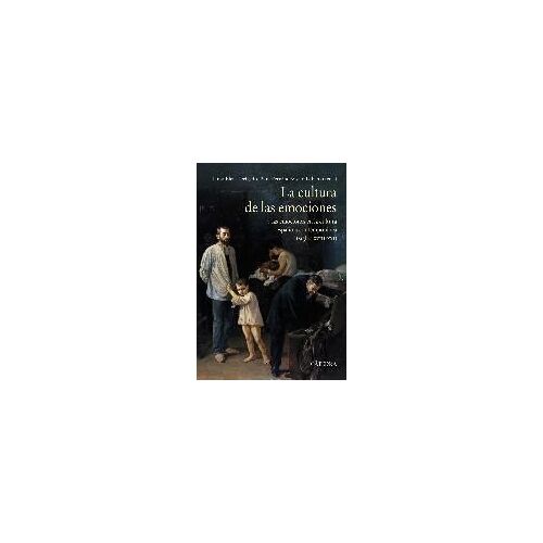 La Cultura De Las Emociones : Y Las Emociones En La Cultura Española Contemporánea, Siglos Xviii-Xxi