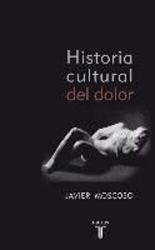 Moscoso Sarabia, J: Historia Cultural Del Dolor