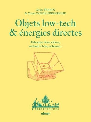 Objets Low-Tech & Énergies Directes - Fabriquer Four Solaire, Réchaud À Bois, Éolienne