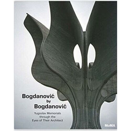 Bogdanovic By Bogdanovic - Yugoslav Memorials Through The Eyes Of Their Architect
