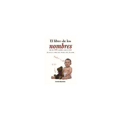 El Libro De Los Nombres : Más De 300 Nombres Para Tu Bebé : Significado, Etimología, Numerología, Carácter