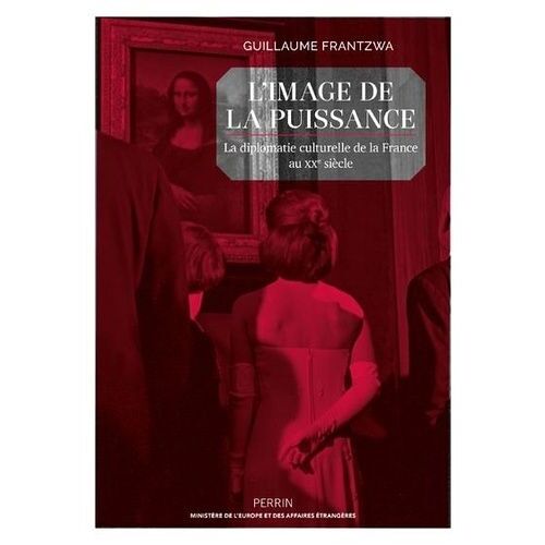 Image De La Puissance - La Diplomatie Culturelle De La France Au Xxe Siècle
