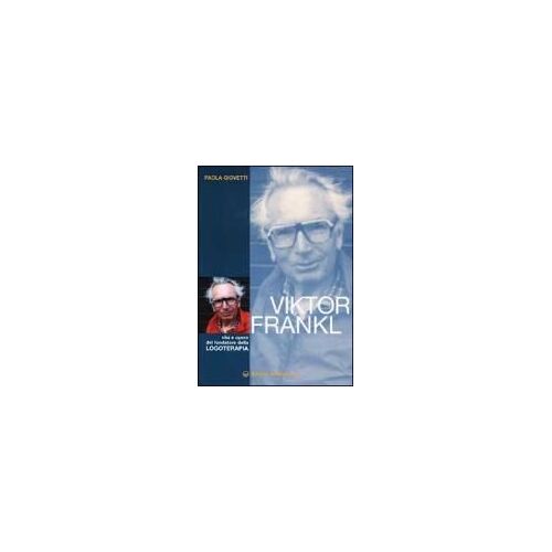 Viktor Frankl. Vita E Opere Del Fondatore Della Logoterapia