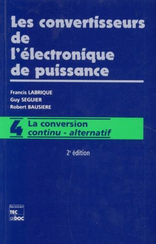 Les Convertisseurs De L'electronique De Puissance - Volume 4, La Conversion Continu-Alternatif