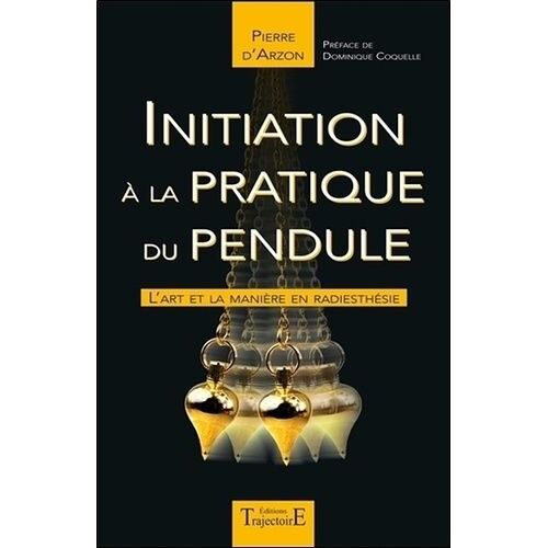 Initiation À La Pratique Du Pendule - L'art Et La Manière En Radiesthésie