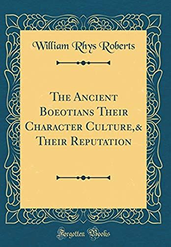 The Ancient Boeotians Their Character Culture,& Their Reputation (Classic Reprint)