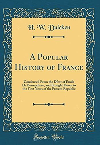 A Popular History Of France: Condensed From The Dfext Of Emile De Bonnechose, And Brought Down To The First Years Of The Present Republic (Classic Reprint)