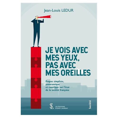 Je Vois Avec Mes Yeux, Pas Avec Mes Oreilles - Propos Simpliste, Panoramique Et Caustique Sur L'état De La Société Française
